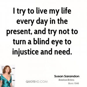 ... in the present, and try not to turn a blind eye to injustice and need