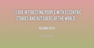 ... people with eccentric stories and outsiders of the world