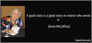 good story is a good story no matter who wrote it. - Anne McCaffrey