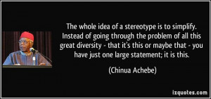 ... that - you have just one large statement; it is this. - Chinua Achebe