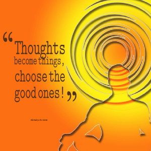 Quotes Picture: thoughts become things, choose the good ones!