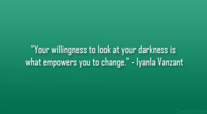 ... at your darkness is what empowers you to change.” – Iyanla Vanzant