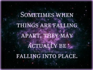 are falling apart they may actually be falling into place Life Quotes ...