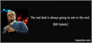 The real deal is always going to win in the end. - Bill Hybels
