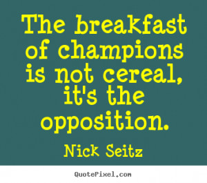... quotes about motivational - The breakfast of champions is not cereal