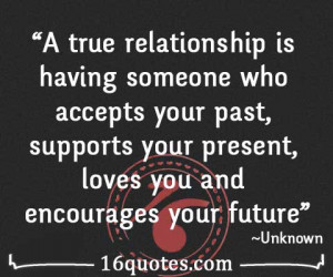 true relationship is having someone who accepts your past, supports ...