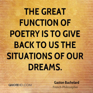 The great function of poetry is to give back to us the situations of ...
