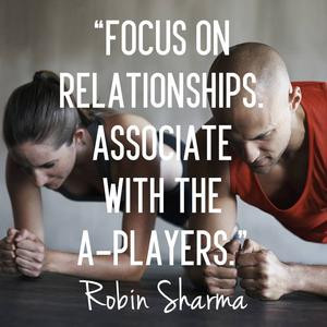 Focus on relationships. Associate with the A-players.