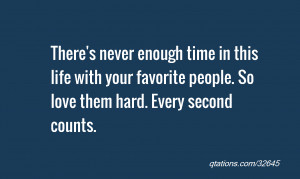 ... with your favorite people. So love them hard. Every second counts