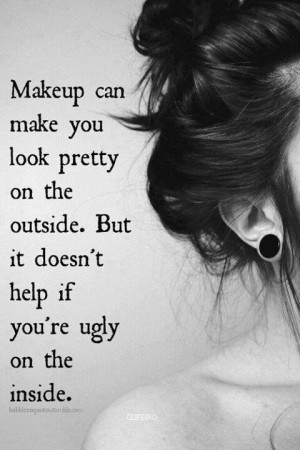 ... . But it doesn't help if you're ugly on the inside. true that