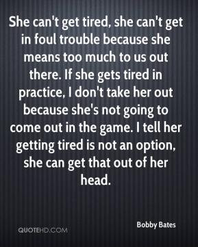 Bates - She can't get tired, she can't get in foul trouble because she ...