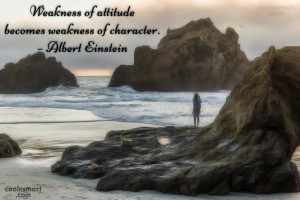 Character Quote: Weakness of attitude becomes weakness of character ...