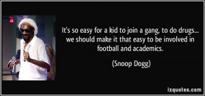 ... it that easy to be involved in football and academics. - Snoop Dogg