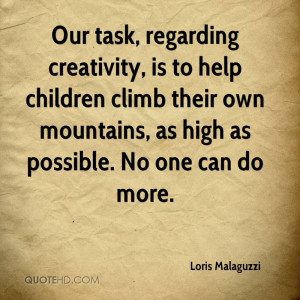 , regarding creativity, is to help children climb their own mountains ...