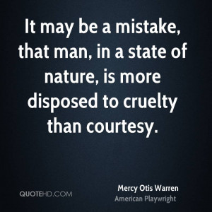 It may be a mistake, that man, in a state of nature, is more disposed ...