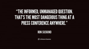 The informed, unmanaged question. That's the most dangerous thing at a ...