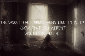 The Worst Part About Being Lied To, Is To Know That You Weren’t ...