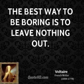 The best way to be boring is to leave nothing out.