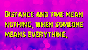 Distance And Time Mean Nothing, When Someone Means Everything With ...
