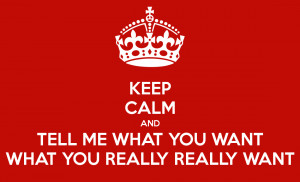keep-calm-and-tell-me-what-you-want-what-you-really-really-want