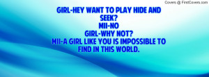 Hey want to play hide and seek?Mii-NoGirl-Why not?Mii-A girl like you ...
