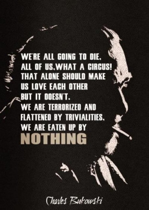 ... by trivialities, we are eaten up by nothing.