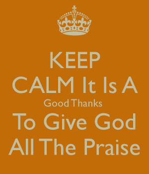 keep-calm-it-is-a-good-thanks-to-give-god-all-the-praise.png