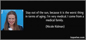 Stay out of the sun, because it is the worst thing in terms of aging ...
