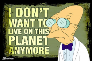 ... Farnsworth Meme – I don’t want to live on this planet anymore