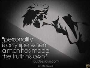 Personality is only ripe when a man has made the truth his own.