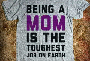 There's No Tougher Job Than Being a Mom'