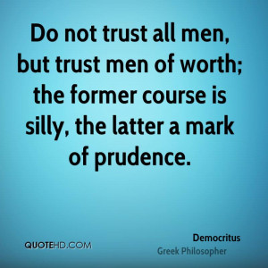 Do not trust all men, but trust men of worth; the former course is ...
