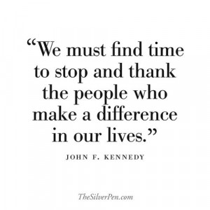 We must find time to stop and thank the people who make a difference ...