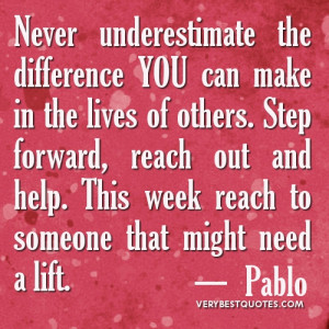 ... reach out and help. This week reach to someone that might need a lift