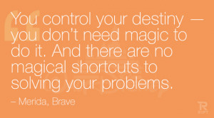 ... are no magical shortcuts to solving your problems. – Merida, Brave