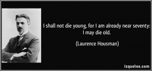 quote-i-shall-not-die-young-for-i-am-already-near-seventy-i-may-die ...