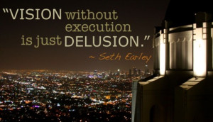 Vision without execution is just delusion - Seth Earley