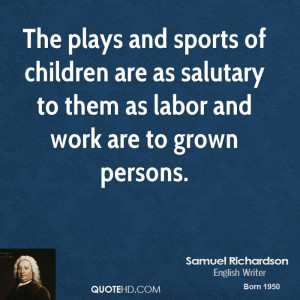 The plays and sports of children are as salutary to them as labor and ...