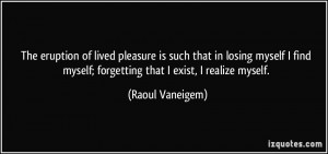 The eruption of lived pleasure is such that in losing myself I find ...