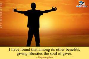 ... that among its other benefits, giving liberates the soul of giver