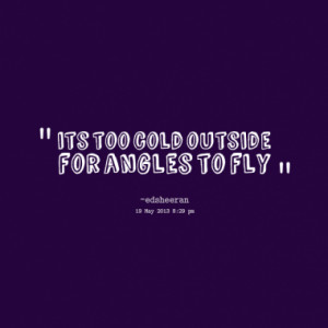 its too cold outside for angles to fly