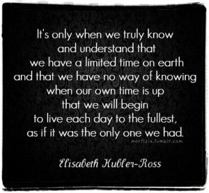 our time on earth is limited - cherish everyday as if it's your last