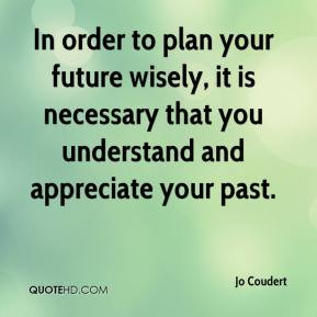 Jo Coudert - In order to plan your future wisely, it is necessary that ...