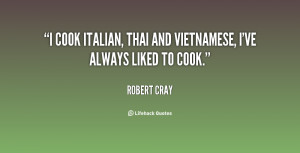 cook Italian, Thai and Vietnamese, I've always liked to cook.”