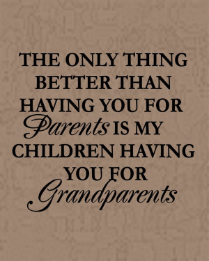... than having you for parents is my children having you for grandparents