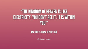 The kingdom of heaven is like electricity. You don't see it. It is ...