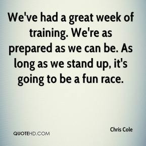 Chris Cole - We've had a great week of training. We're as prepared as ...
