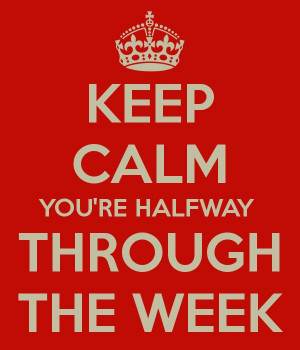 Keep Calm you're halfway through the week.....