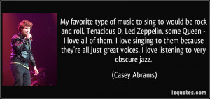 ... great voices. I love listening to very obscure jazz. - Casey Abrams