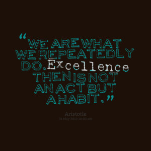 Quotes Picture: we are what we repeatedly do excellence then is not an ...